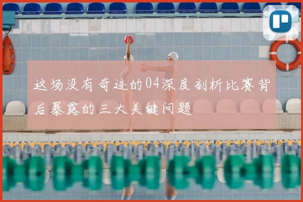这场没有奇迹的04深度剖析比赛背后暴露的三大关键问题