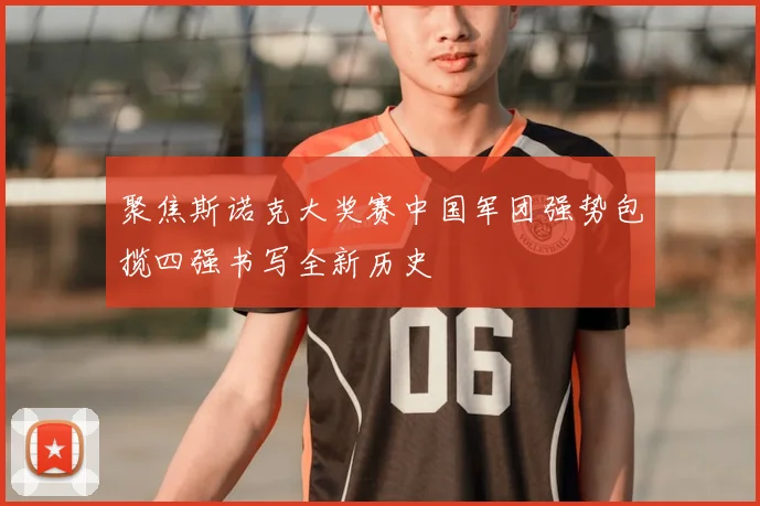 聚焦斯诺克大奖赛中国军团强势包揽四强书写全新历史