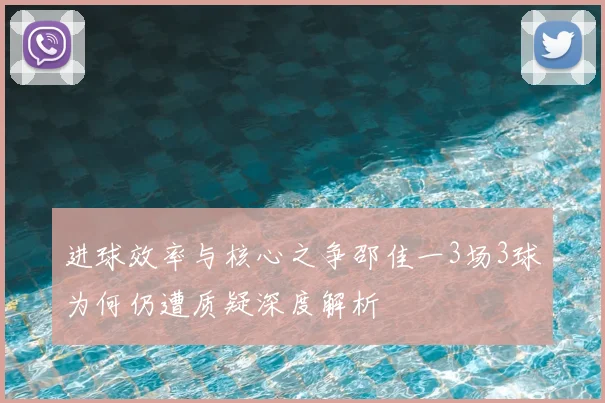 进球效率与核心之争邵佳一3场3球为何仍遭质疑深度解析